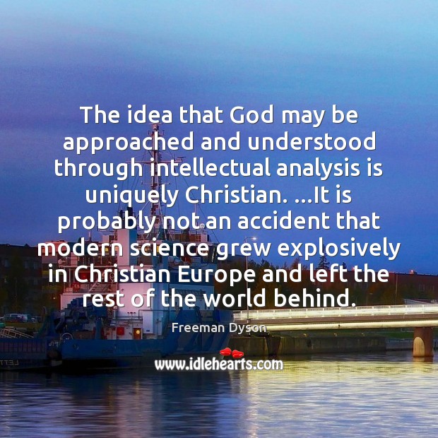 The idea that God may be approached and understood through intellectual analysis Freeman Dyson Picture Quote