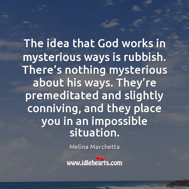 The idea that God works in mysterious ways is rubbish. There’s Melina Marchetta Picture Quote