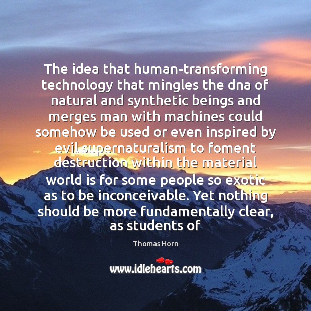 The idea that human-transforming technology that mingles the dna of natural and Thomas Horn Picture Quote