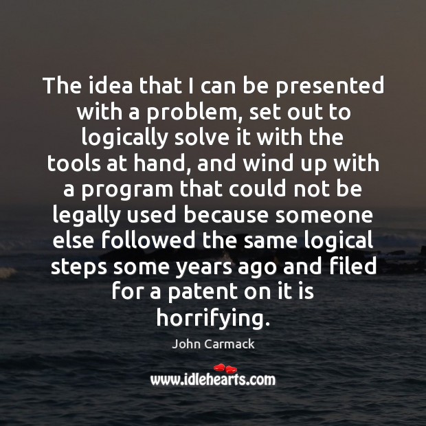 The idea that I can be presented with a problem, set out John Carmack Picture Quote