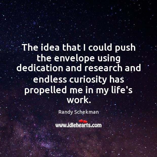 The idea that I could push the envelope using dedication and research Randy Schekman Picture Quote