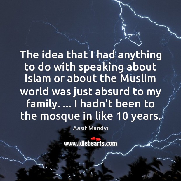 The idea that I had anything to do with speaking about Islam Aasif Mandvi Picture Quote