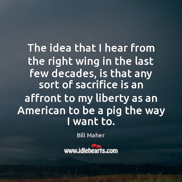 The idea that I hear from the right wing in the last Bill Maher Picture Quote