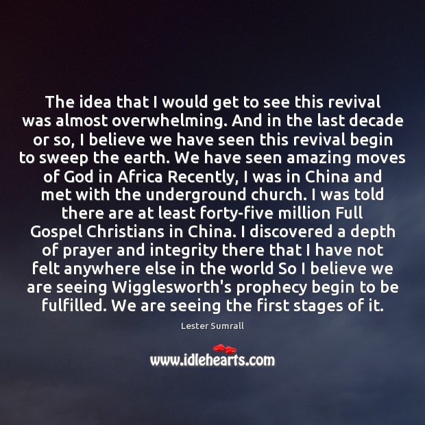 The idea that I would get to see this revival was almost Lester Sumrall Picture Quote