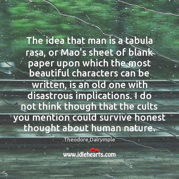 The idea that man is a tabula rasa, or Mao’s sheet of Theodore Dalrymple Picture Quote