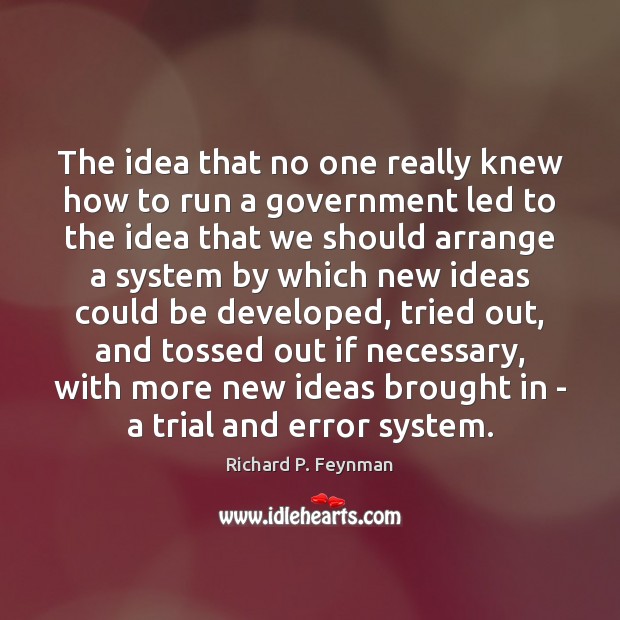The idea that no one really knew how to run a government Richard P. Feynman Picture Quote