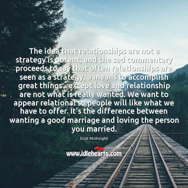 The idea that relationships are not a strategy is potent; and the Scot McKnight Picture Quote