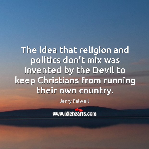 The idea that religion and politics don’t mix was invented by the devil to keep Jerry Falwell Picture Quote