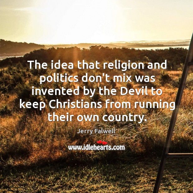 The idea that religion and politics don’t mix was invented by the Jerry Falwell Picture Quote