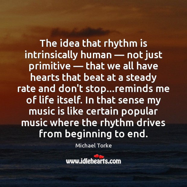The idea that rhythm is intrinsically human — not just primitive — that we Image