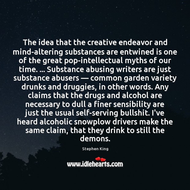 The idea that the creative endeavor and mind-altering substances are entwined is Stephen King Picture Quote