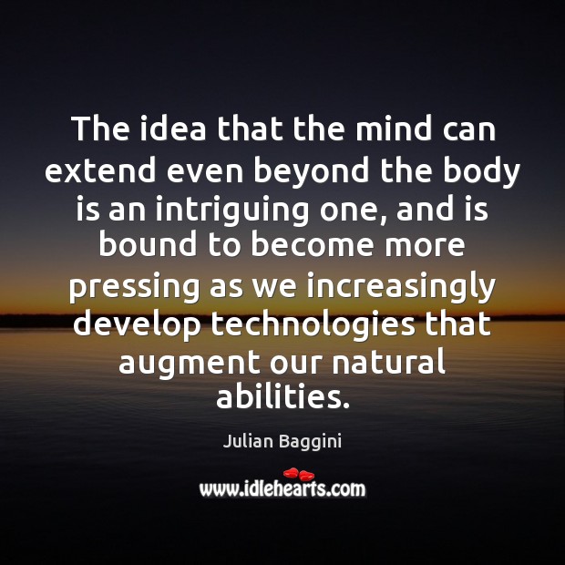 The idea that the mind can extend even beyond the body is Julian Baggini Picture Quote