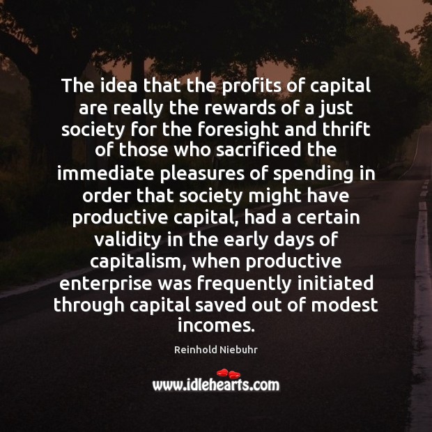 The idea that the profits of capital are really the rewards of Reinhold Niebuhr Picture Quote