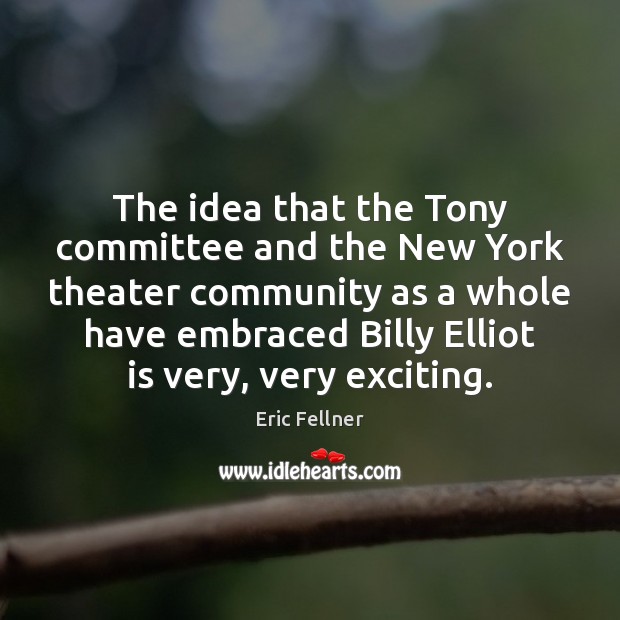 The idea that the Tony committee and the New York theater community Eric Fellner Picture Quote