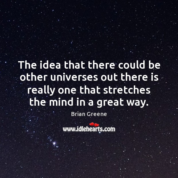 The idea that there could be other universes out there is really Brian Greene Picture Quote