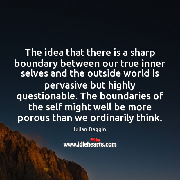The idea that there is a sharp boundary between our true inner Julian Baggini Picture Quote