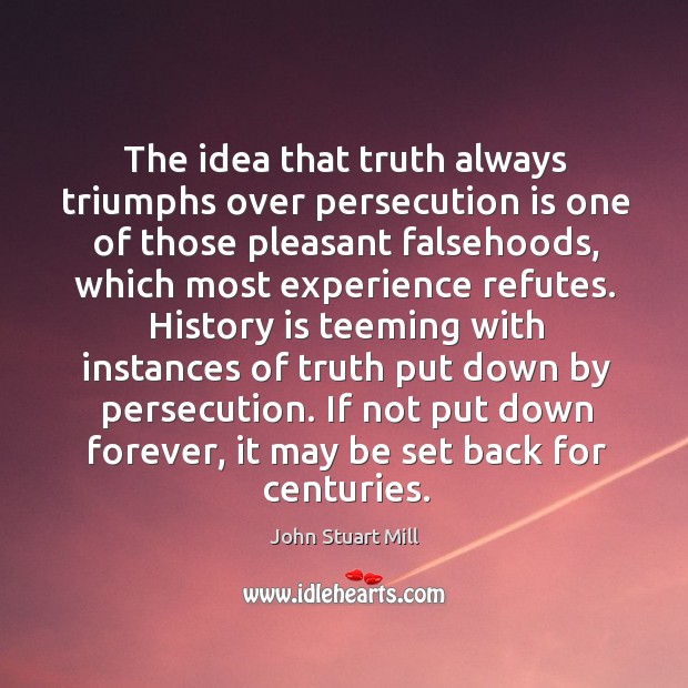 The idea that truth always triumphs over persecution is one of those pleasant falsehoods Image