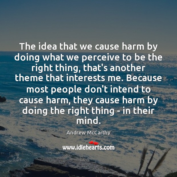 The idea that we cause harm by doing what we perceive to Andrew McCarthy Picture Quote