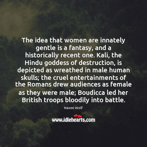 The idea that women are innately gentle is a fantasy, and a Naomi Wolf Picture Quote