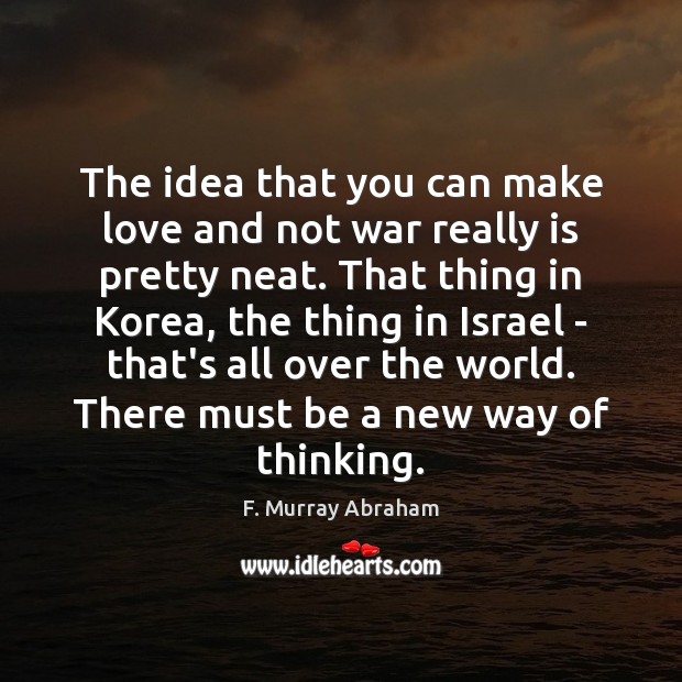 The idea that you can make love and not war really is F. Murray Abraham Picture Quote