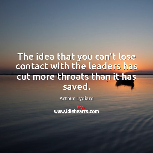 The idea that you can’t lose contact with the leaders has cut Arthur Lydiard Picture Quote