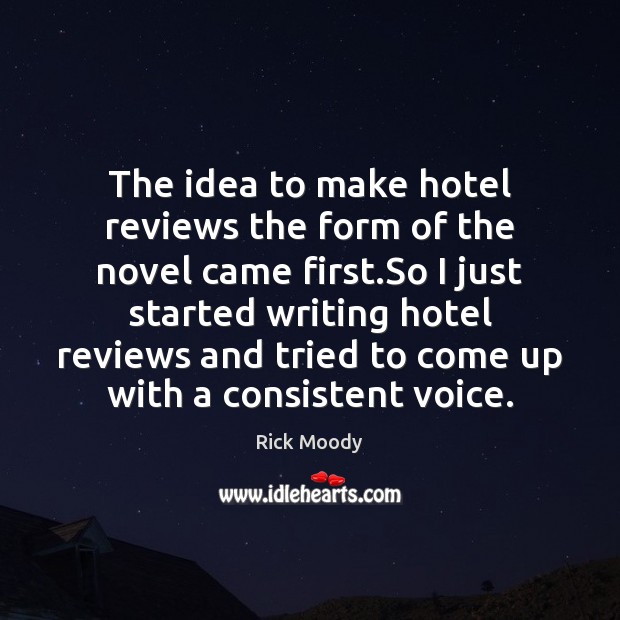 The idea to make hotel reviews the form of the novel came Rick Moody Picture Quote