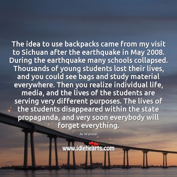 The idea to use backpacks came from my visit to Sichuan after Ai Weiwei Picture Quote