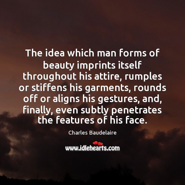 The idea which man forms of beauty imprints itself throughout his attire, Charles Baudelaire Picture Quote
