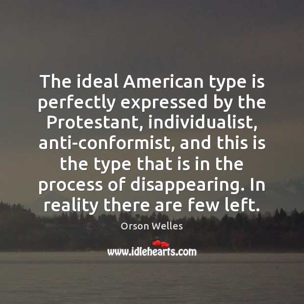 The ideal American type is perfectly expressed by the Protestant, individualist, anti-conformist, Image