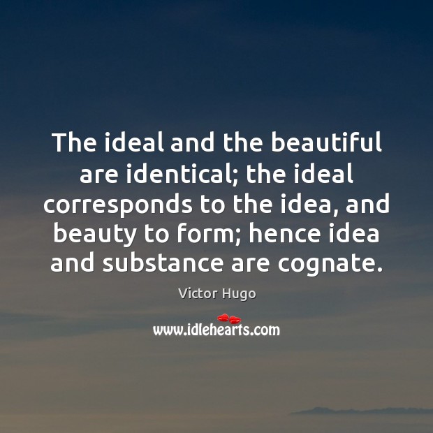 The ideal and the beautiful are identical; the ideal corresponds to the 
