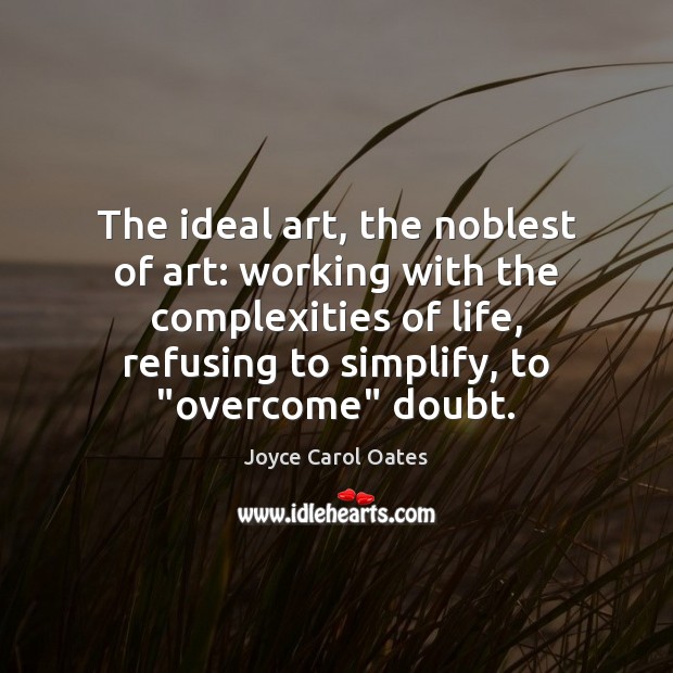 The ideal art, the noblest of art: working with the complexities of Joyce Carol Oates Picture Quote