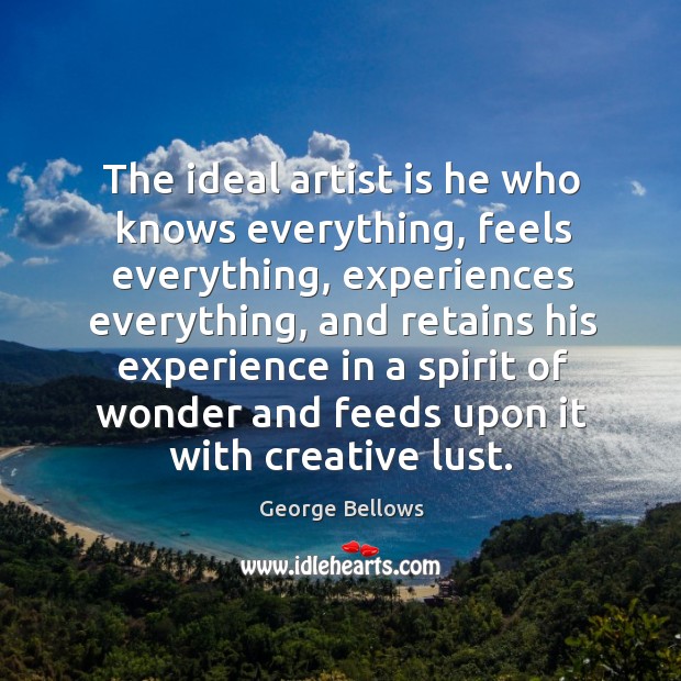 The ideal artist is he who knows everything, feels everything, experiences everything, George Bellows Picture Quote