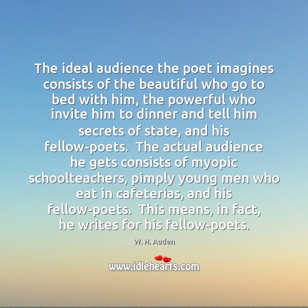 The ideal audience the poet imagines consists of the beautiful who go W. H. Auden Picture Quote