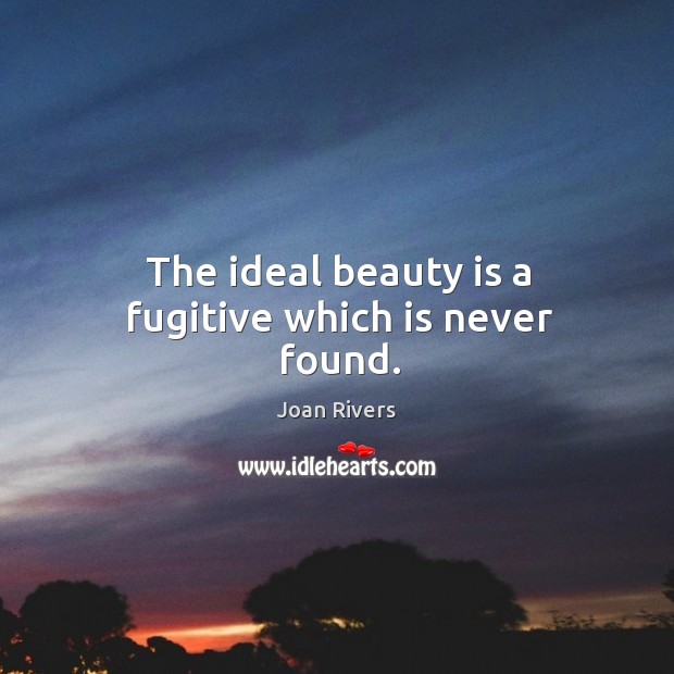 The ideal beauty is a fugitive which is never found. Image