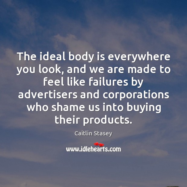 The ideal body is everywhere you look, and we are made to Caitlin Stasey Picture Quote