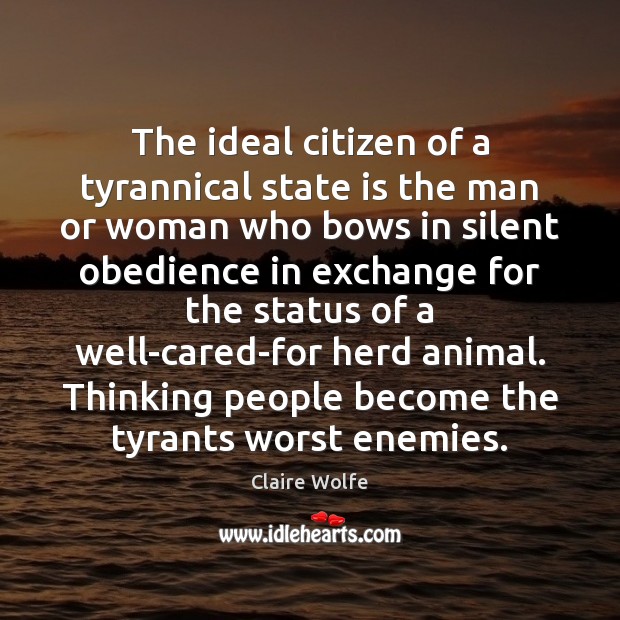 The ideal citizen of a tyrannical state is the man or woman Image