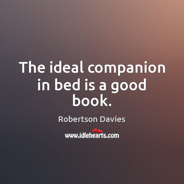 The ideal companion in bed is a good book. Robertson Davies Picture Quote