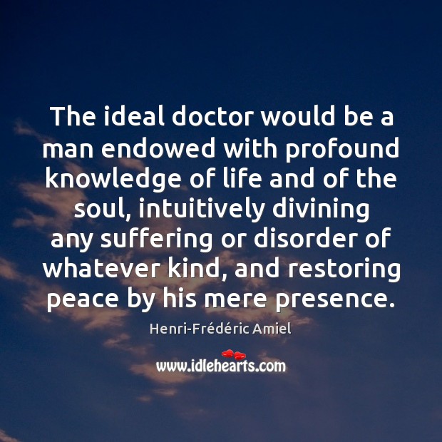 The ideal doctor would be a man endowed with profound knowledge of Image