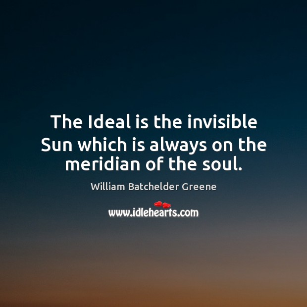 The Ideal is the invisible Sun which is always on the meridian of the soul. Image