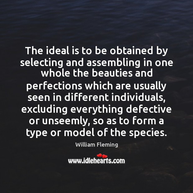 The ideal is to be obtained by selecting and assembling in one William Fleming Picture Quote