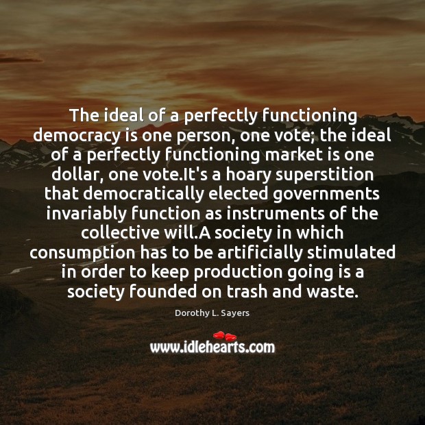 The ideal of a perfectly functioning democracy is one person, one vote; Democracy Quotes Image