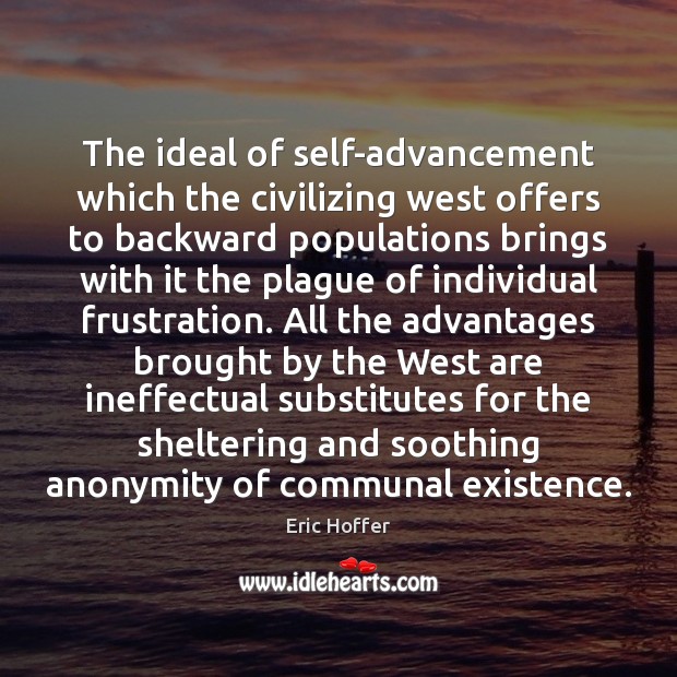 The ideal of self-advancement which the civilizing west offers to backward populations Eric Hoffer Picture Quote
