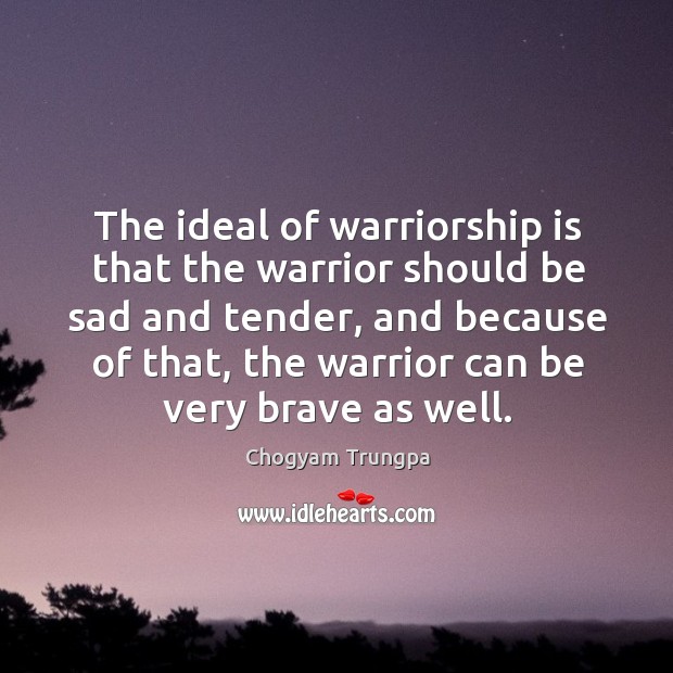 The ideal of warriorship is that the warrior should be sad and Chogyam Trungpa Picture Quote