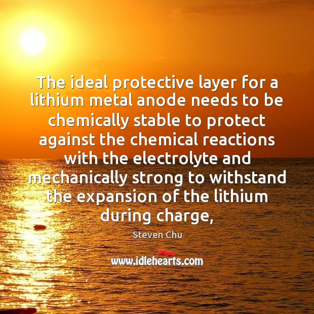 The ideal protective layer for a lithium metal anode needs to be Steven Chu Picture Quote