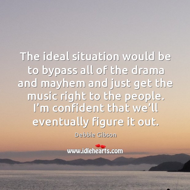 The ideal situation would be to bypass all of the drama and mayhem and just Image