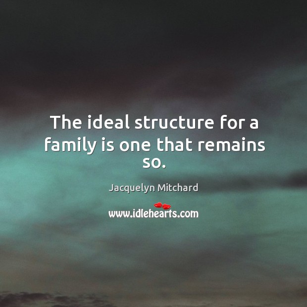 The ideal structure for a family is one that remains so. Image