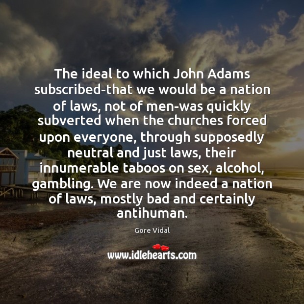 The ideal to which John Adams subscribed-that we would be a nation Gore Vidal Picture Quote