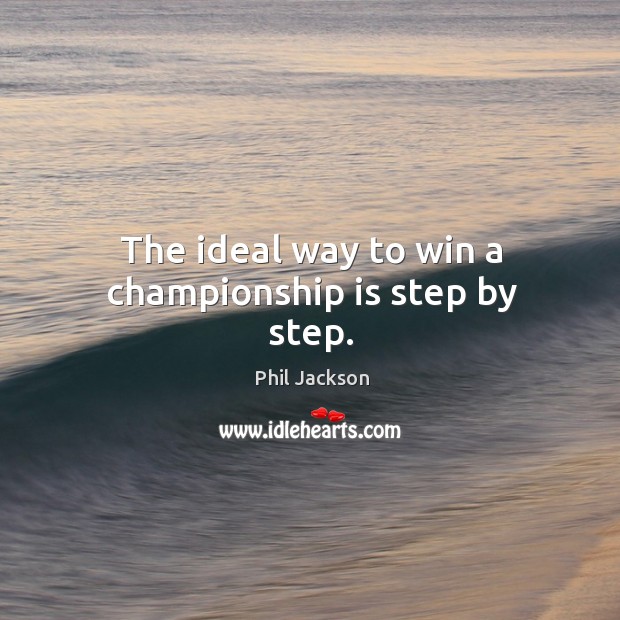 The ideal way to win a championship is step by step. Image