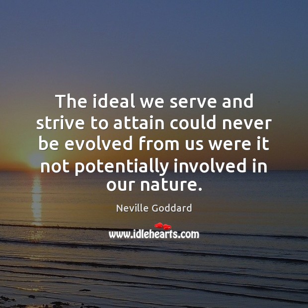 The ideal we serve and strive to attain could never be evolved Neville Goddard Picture Quote