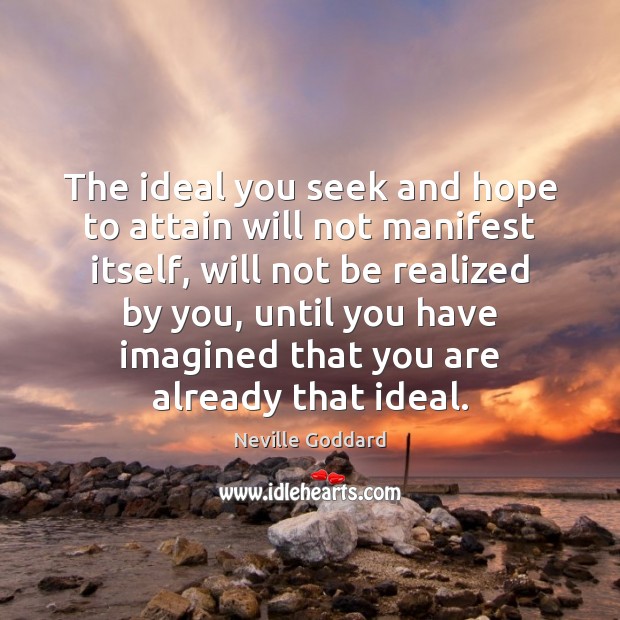 The ideal you seek and hope to attain will not manifest itself, Neville Goddard Picture Quote